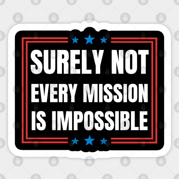 Surely-Not-Every-Mission-Is-Impossible Sticker by Creatifly Graphic Tees